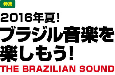 特集：2016年夏！ブラジル音楽を楽しもう！THE BRAZILIAN SOUND