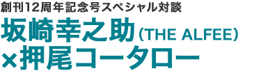 創刊12周年記念号スペシャル対談 坂崎幸之助（THE ALFEE）×押尾コータロー