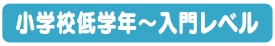 小学校低学年～入門レベル