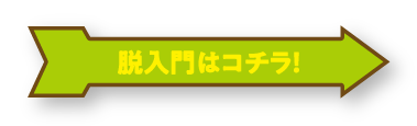 脱入門はコチラ！