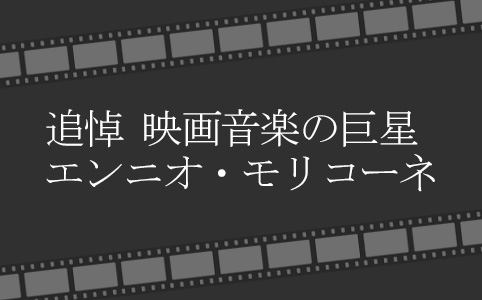 追悼 映画音楽の巨星 エンニオ・モリコーネ