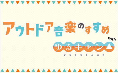アウトドア音楽のすすめ with ゆるキャン△