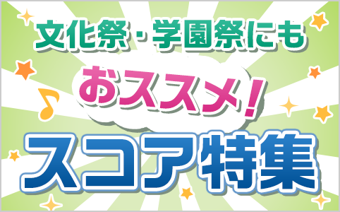 文化祭・学園祭にもおススメ！スコア特集