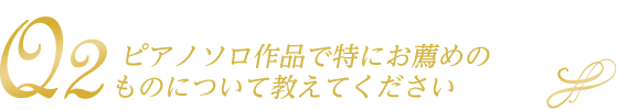 ピアノソロ作品で特にお薦めのものについて教えてください