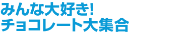 みんな大好き! チョコレート大集合