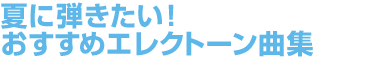 夏に弾きたい！おすすめエレクトーン曲集