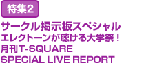 特集2：サークル掲示板スペシャルエレクトーンが聴ける大学祭！月刊T-SQUARE SPECIAL LIVE REPORT
