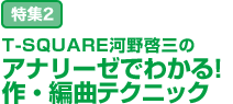 特集2：T-SQUARE河野啓三のアナリーゼでわかる！作・編曲テクニック