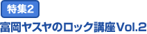 特集2：富岡ヤスヤの ロック講座　Vol.2