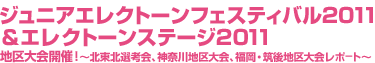 ジュニアエレクトーンフェスティバル2011＆エレクトーンステージ2011地区大会開催！～北東北選考会、神奈川地区大会、福岡・筑後地区大会レポート～