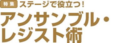 特集：ステージで役立つ！　アンサンブル・レジスト術