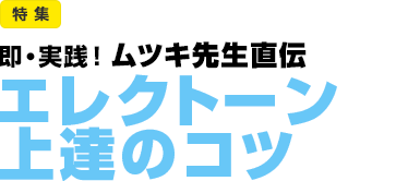 特集：即・実践！ムツキ先生直伝　エレクトーン上達のコツ