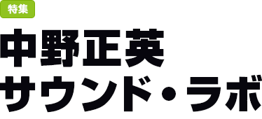 特集：中野正英 サウンド・ラボ