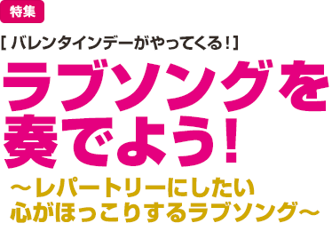 特集：［バレンタインデーがやってくる！］ラブソングを奏でよう！～レパートリーにしたい心がほっこりするラブソング～