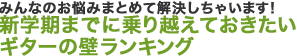 みんなのお悩みまとめて解決しちゃいます！新学期までに乗り越えておきたいギターの壁ランキング