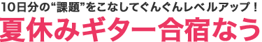 10日分の“課題”をこなしてぐんぐんレベルアップ！夏休みギター合宿なう