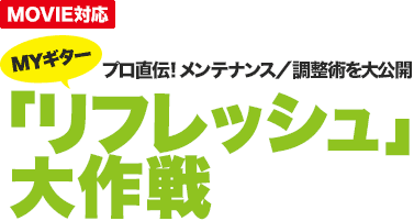 MOVIE対応 プロ直伝！メンテナンス／調整術を大公開ＭＹギター「リフレッシュ」大作戦