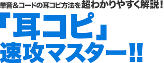 単音＆コードの耳コピ方法を超わかりやすく解説！「耳コピ」速攻マスター!!