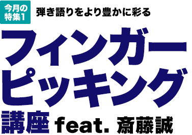 今月の特集1：弾き語りをより豊かに彩る　フィンガーピッキング講座 feat. 斎藤誠