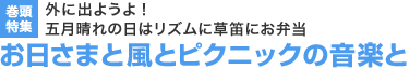 巻頭特集：外に出ようよ！ 五月晴れの日はリズムに草笛にお弁当 お日さまと風とピクニックの音楽と