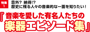 特集1：意外？ 納得!? 歴史に残る人々の音楽的な一面を知りたい！『音楽を愛した有名人たちの楽器エピソード集』