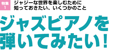 特集1：ジャジーな世界を楽しむために知っておきたい、いくつかのこと　ジャズピアノを弾いてみたい！