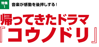 特集1：音楽が感動を後押しする！帰ってきたドラマ『コウノドリ』