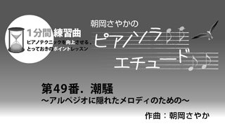 朝岡さやかの　ピアノソラ・エチュード　“1分間練習曲” 曲名：第49番　潮騒～アルペジオに隠れたメロディのための～